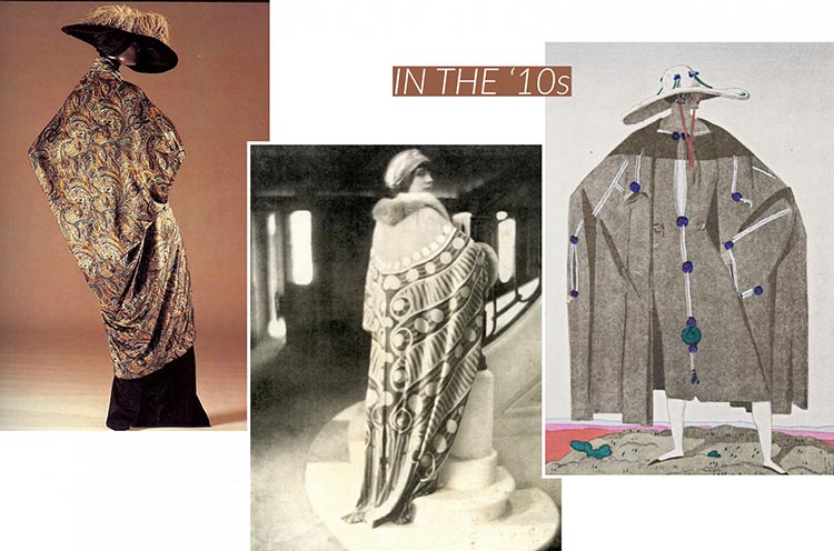 EARLY 1900 ______ At the beginning of the 900s, traditional models of capes and cloaks were definitively reinterpreted. The new lifestyle and the new forms of entertainment such as ballet, theatre and cabaret had a strong influence on the fashion of the period. The French designer Paul Poiret, was the first who created a new dress-cloak playing with soft fabrics and liberty-style floral motives. Inspired by the Oriental culture and the Russian ballet, these garments had wide-kimono sleeves, fur borders, colorful feathers, silk sashes and big buttons. In 1911 Poiret created a dashing velvet model, named Batik and in 1919 he designed his first ethnic tippet, called Tanger.